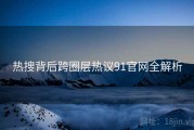 热搜背后跨圈层热议91官网全解析