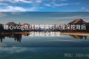糖心vlog在线教学实时热搜深挖背后逻辑超全整理