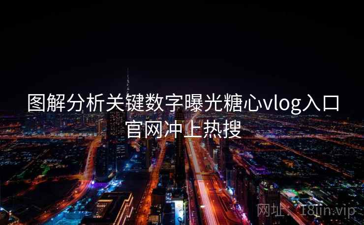 图解分析关键数字曝光糖心vlog入口官网冲上热搜