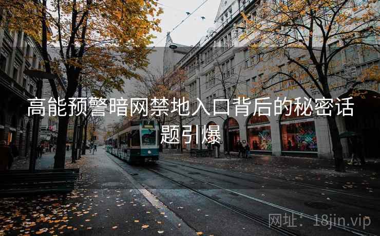 高能预警暗网禁地入口背后的秘密话题引爆